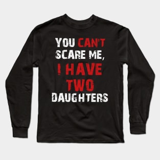 You Can't Scare Me, I Have Two Daughters Long Sleeve T-Shirt